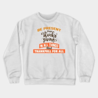 BE PRESENT  HAPPY THANKS GIVING  IN ALL THINGS Crewneck Sweatshirt